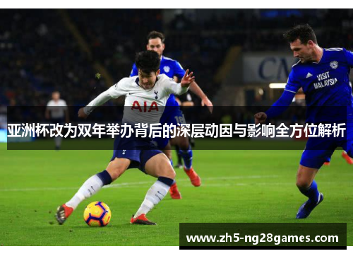 亚洲杯改为双年举办背后的深层动因与影响全方位解析