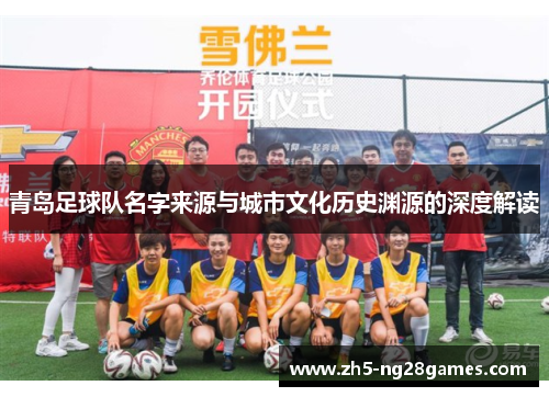 青岛足球队名字来源与城市文化历史渊源的深度解读