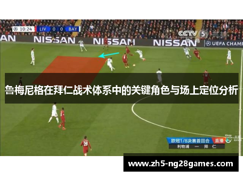 鲁梅尼格在拜仁战术体系中的关键角色与场上定位分析 鲁梅尼格在拜仁战术体系中的关键角色与场上定位分析