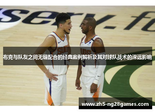 布克与队友之间无缝配合的经典案例解析及其对球队战术的深远影响